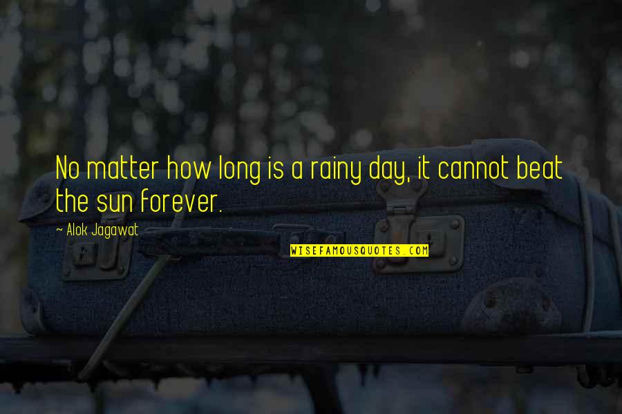 The Best Rainy Day Quotes By Alok Jagawat: No matter how long is a rainy day,