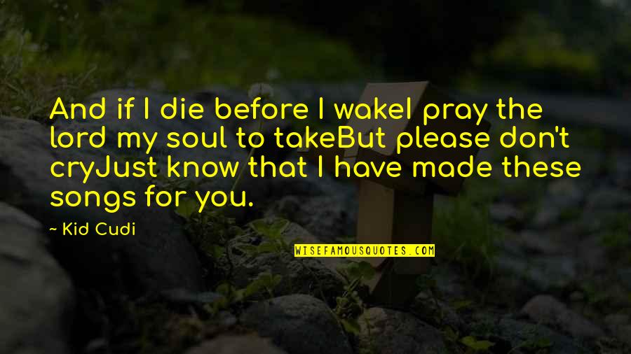 The Best Rap Song Quotes By Kid Cudi: And if I die before I wakeI pray The Best Rap Song Quotes By Kid Cudi: And if I die before I wakeI pray