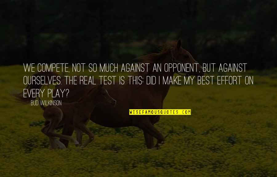 The Best Real Quotes By Bud Wilkinson: We compete, not so much against an opponent, The Best Real Quotes By Bud Wilkinson: We compete, not so much against an opponent,