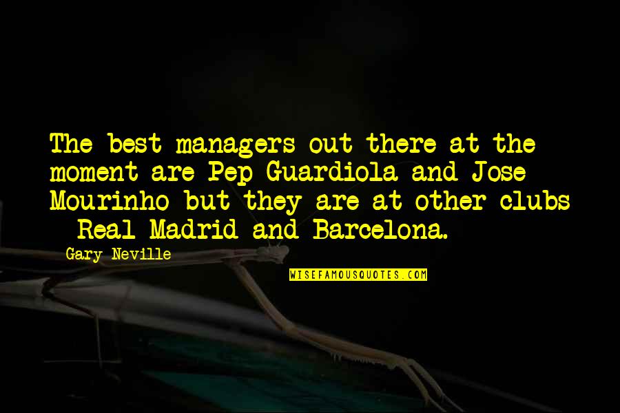 The Best Real Quotes By Gary Neville: The best managers out there at the moment The Best Real Quotes By Gary Neville: The best managers out there at the moment