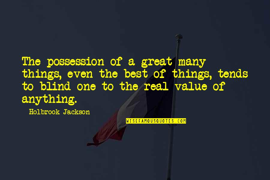 The Best Real Quotes By Holbrook Jackson: The possession of a great many things, even