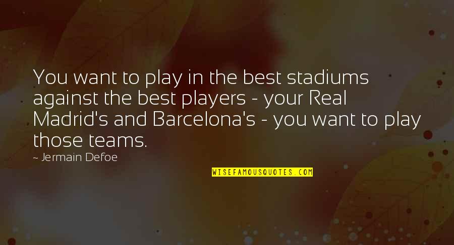 The Best Real Quotes By Jermain Defoe: You want to play in the best stadiums The Best Real Quotes By Jermain Defoe: You want to play in the best stadiums