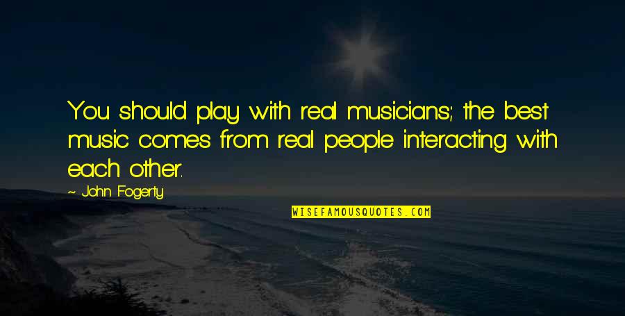The Best Real Quotes By John Fogerty: You should play with real musicians; the best The Best Real Quotes By John Fogerty: You should play with real musicians; the best