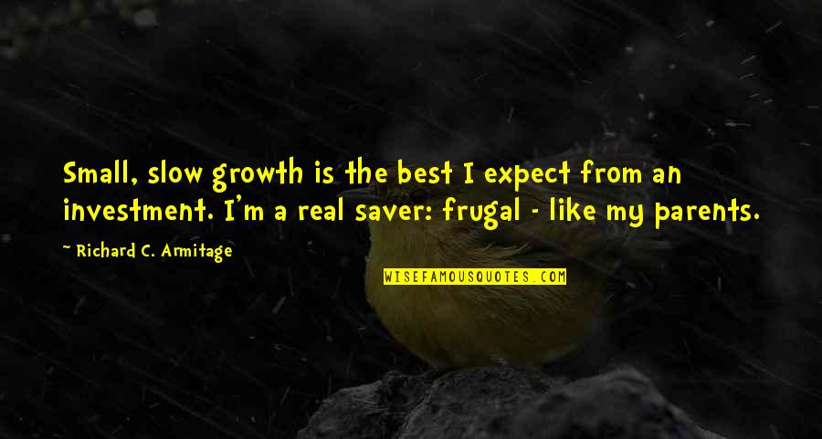 The Best Real Quotes By Richard C. Armitage: Small, slow growth is the best I expect The Best Real Quotes By Richard C. Armitage: Small, slow growth is the best I expect