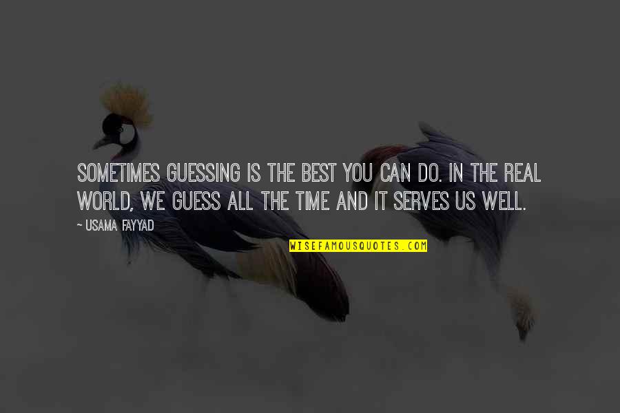 The Best Real Quotes By Usama Fayyad: Sometimes guessing is the best you can do. The Best Real Quotes By Usama Fayyad: Sometimes guessing is the best you can do.