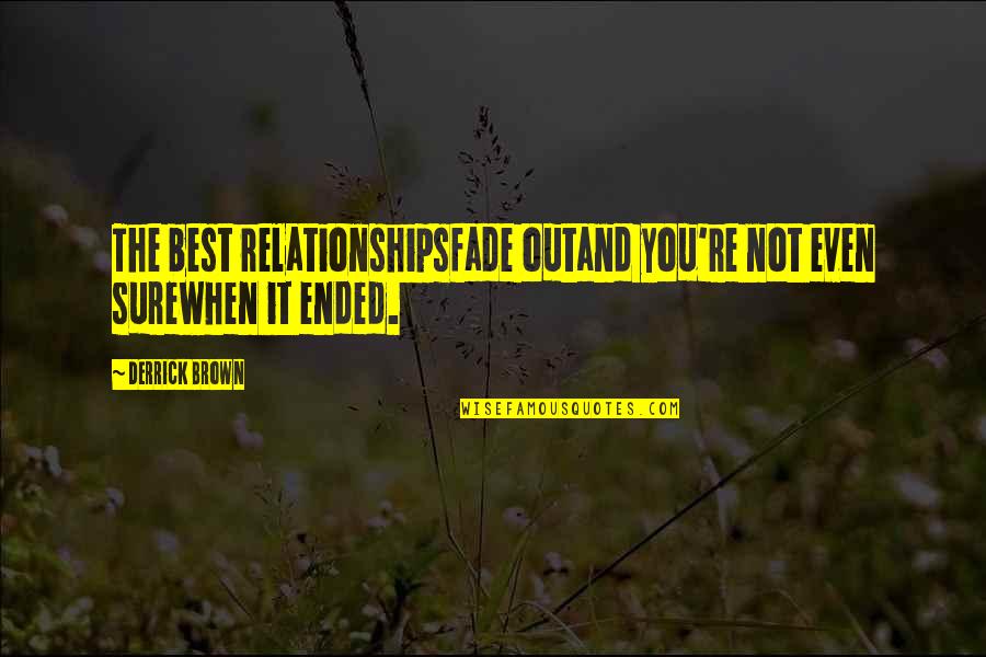 The Best Relationships Quotes By Derrick Brown: The best relationshipsfade outand you're not even surewhen