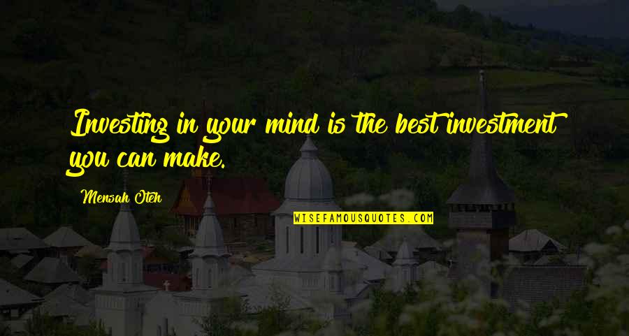 The Best Relationships Quotes By Mensah Oteh: Investing in your mind is the best investment