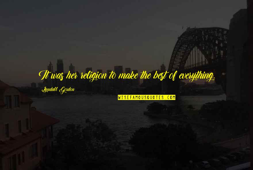 The Best Religion Quotes By Lyndall Gordon: It was her religion to make the best The Best Religion Quotes By Lyndall Gordon: It was her religion to make the best