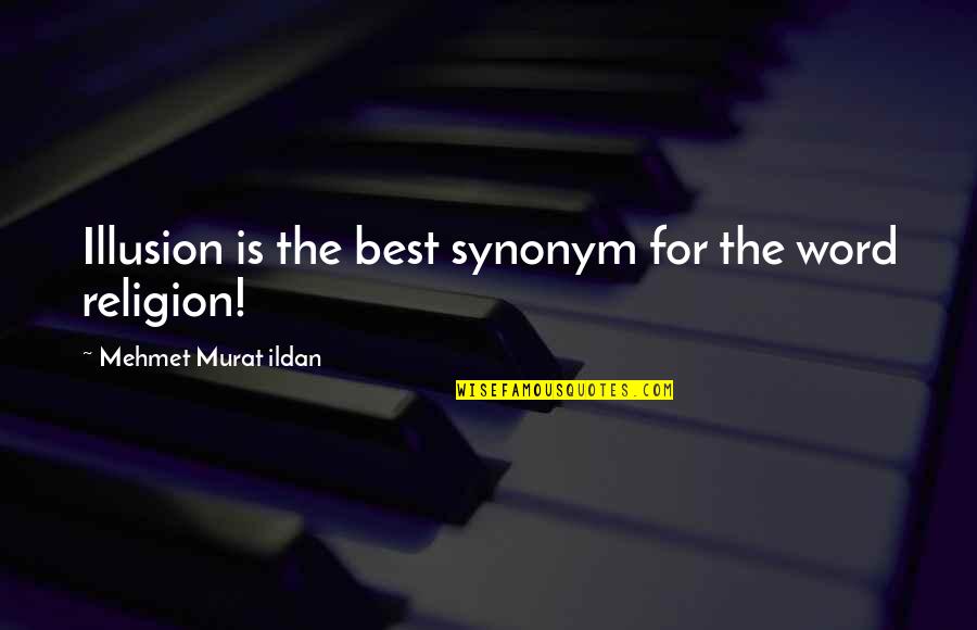 The Best Religion Quotes By Mehmet Murat Ildan: Illusion is the best synonym for the word The Best Religion Quotes By Mehmet Murat Ildan: Illusion is the best synonym for the word