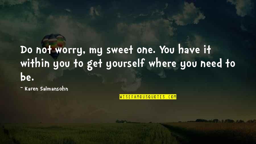 The Best Resilience Quotes By Karen Salmansohn: Do not worry, my sweet one. You have The Best Resilience Quotes By Karen Salmansohn: Do not worry, my sweet one. You have