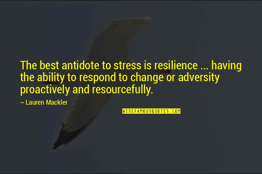 The Best Resilience Quotes By Lauren Mackler: The best antidote to stress is resilience ... The Best Resilience Quotes By Lauren Mackler: The best antidote to stress is resilience ...