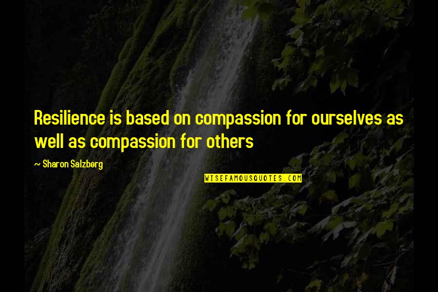 The Best Resilience Quotes By Sharon Salzberg: Resilience is based on compassion for ourselves as