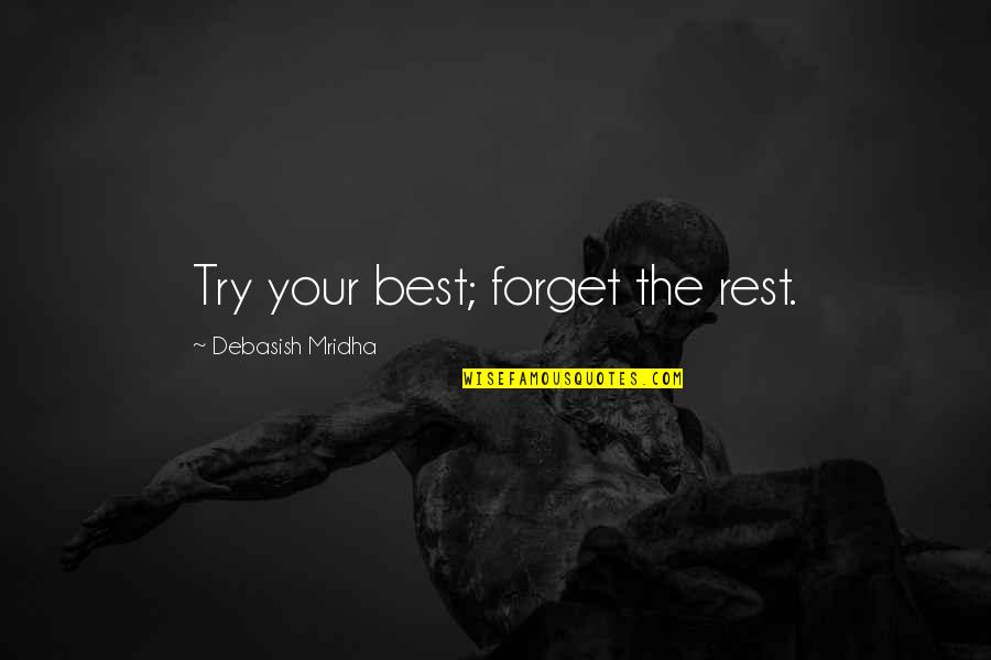 The Best Rest Quotes By Debasish Mridha: Try your best; forget the rest.