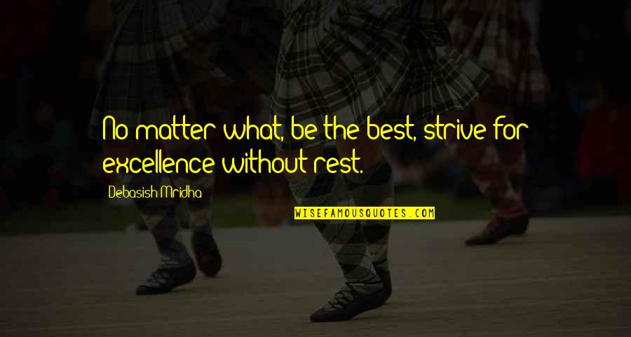 The Best Rest Quotes By Debasish Mridha: No matter what, be the best, strive for