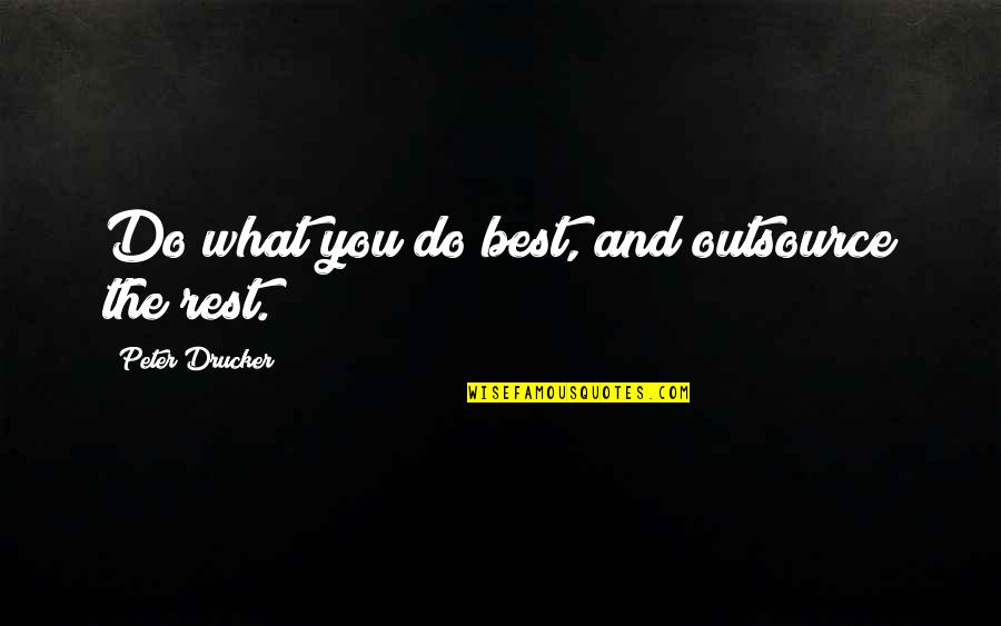 The Best Rest Quotes By Peter Drucker: Do what you do best, and outsource the