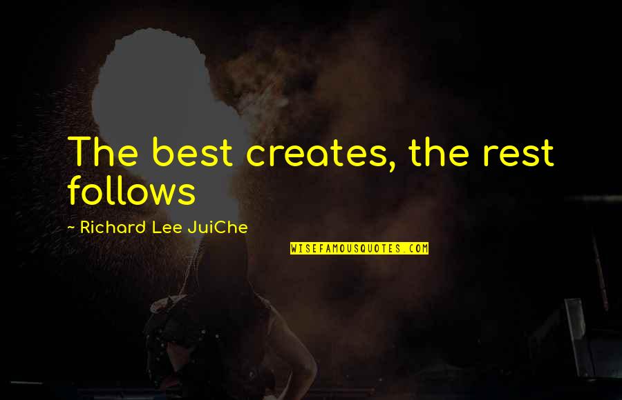 The Best Rest Quotes By Richard Lee JuiChe: The best creates, the rest follows