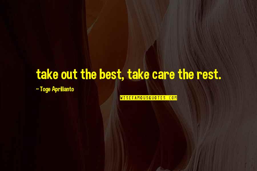 The Best Rest Quotes By Toge Aprilianto: take out the best, take care the rest.