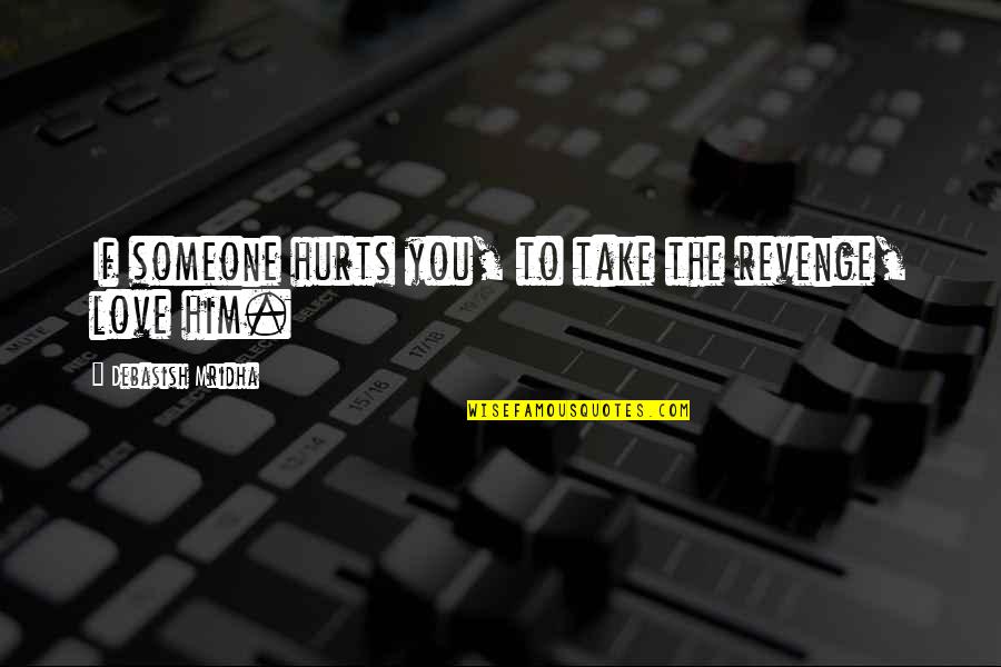 The Best Revenge Is Happiness Quotes By Debasish Mridha: If someone hurts you, to take the revenge,