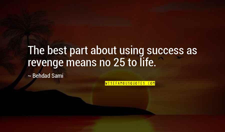 The Best Revenge Is Success Quotes By Behdad Sami: The best part about using success as revenge