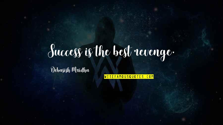 The Best Revenge Is Success Quotes By Debasish Mridha: Success is the best revenge.