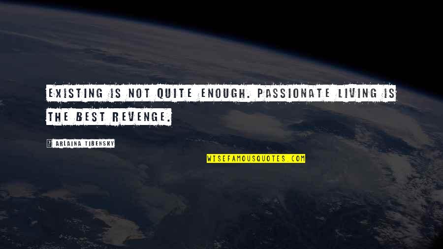 The Best Revenge Quotes By Arlaina Tibensky: Existing is not quite enough. Passionate living is The Best Revenge Quotes By Arlaina Tibensky: Existing is not quite enough. Passionate living is