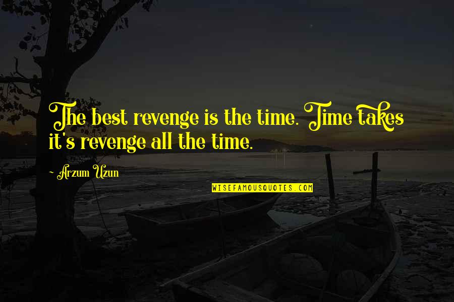 The Best Revenge Quotes By Arzum Uzun: The best revenge is the time. Time takes