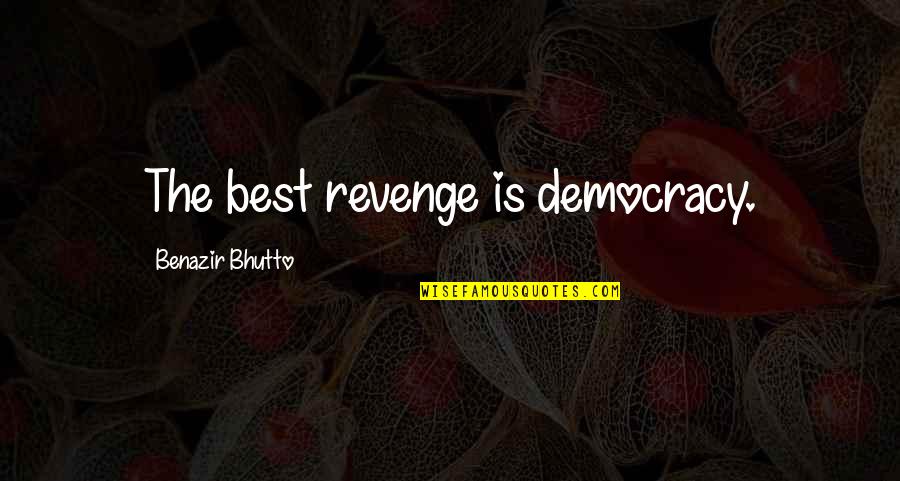 The Best Revenge Quotes By Benazir Bhutto: The best revenge is democracy. The Best Revenge Quotes By Benazir Bhutto: The best revenge is democracy.