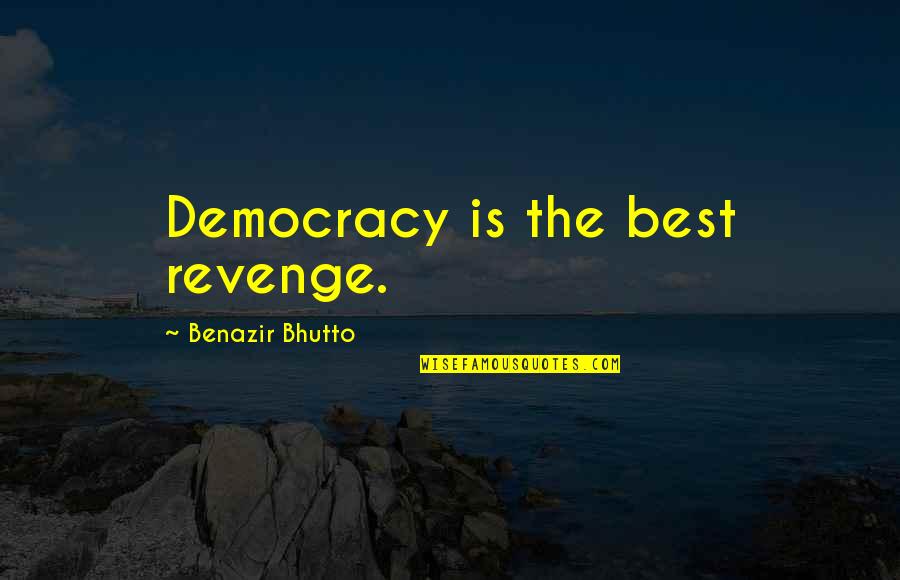 The Best Revenge Quotes By Benazir Bhutto: Democracy is the best revenge. The Best Revenge Quotes By Benazir Bhutto: Democracy is the best revenge.