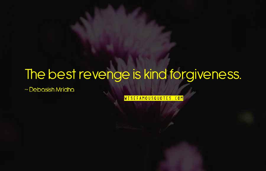 The Best Revenge Quotes By Debasish Mridha: The best revenge is kind forgiveness. The Best Revenge Quotes By Debasish Mridha: The best revenge is kind forgiveness.