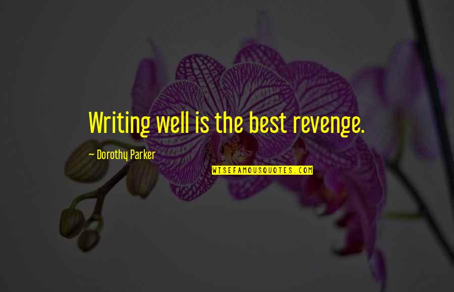 The Best Revenge Quotes By Dorothy Parker: Writing well is the best revenge. The Best Revenge Quotes By Dorothy Parker: Writing well is the best revenge.