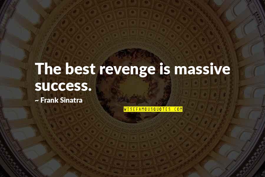 The Best Revenge Quotes By Frank Sinatra: The best revenge is massive success. The Best Revenge Quotes By Frank Sinatra: The best revenge is massive success.