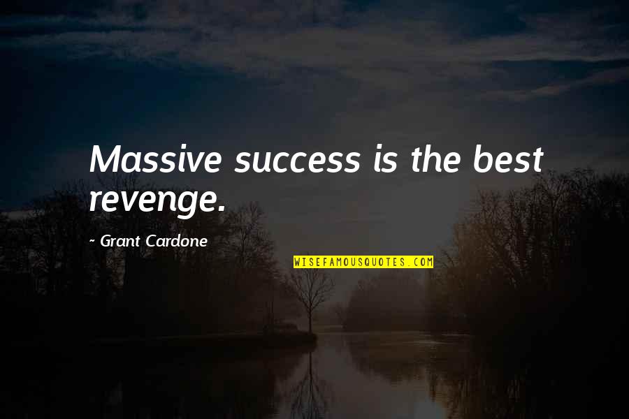 The Best Revenge Quotes By Grant Cardone: Massive success is the best revenge. The Best Revenge Quotes By Grant Cardone: Massive success is the best revenge.