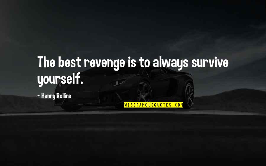 The Best Revenge Quotes By Henry Rollins: The best revenge is to always survive yourself. The Best Revenge Quotes By Henry Rollins: The best revenge is to always survive yourself.
