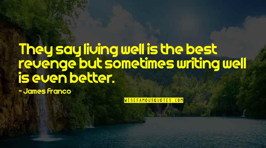 The Best Revenge Quotes By James Franco: They say living well is the best revenge