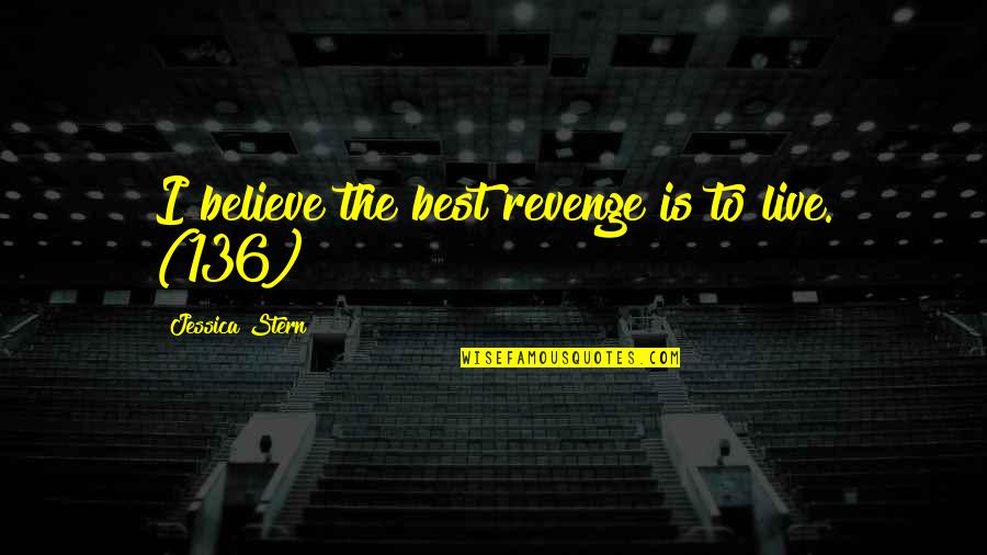 The Best Revenge Quotes By Jessica Stern: I believe the best revenge is to live. The Best Revenge Quotes By Jessica Stern: I believe the best revenge is to live.