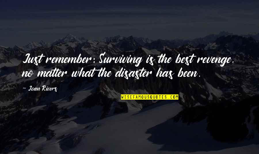 The Best Revenge Quotes By Joan Rivers: Just remember: Surviving is the best revenge, no