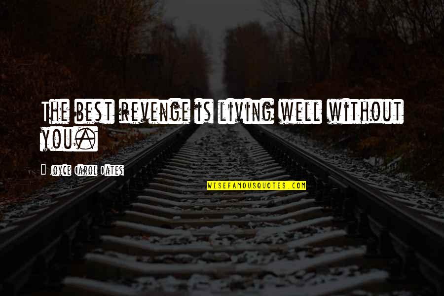 The Best Revenge Quotes By Joyce Carol Oates: The best revenge is living well without you. The Best Revenge Quotes By Joyce Carol Oates: The best revenge is living well without you.