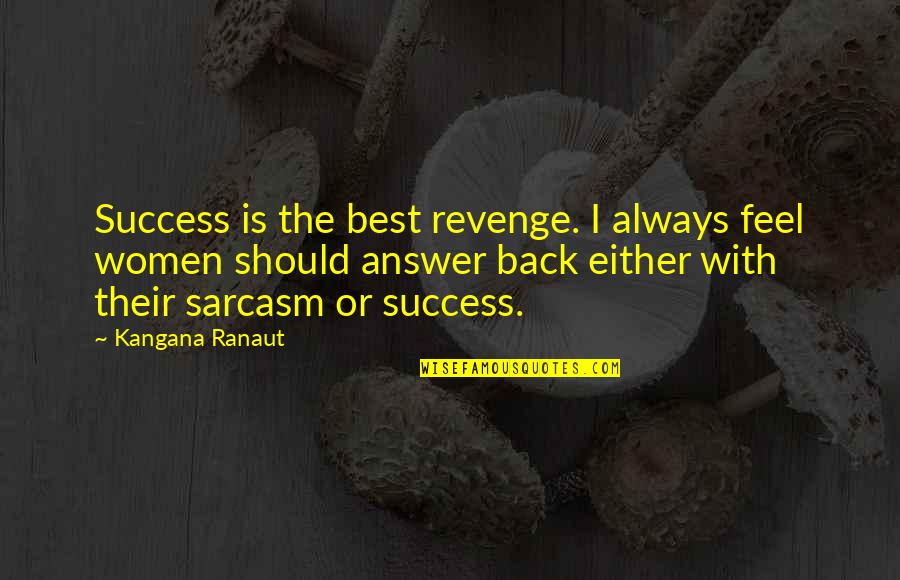The Best Revenge Quotes By Kangana Ranaut: Success is the best revenge. I always feel The Best Revenge Quotes By Kangana Ranaut: Success is the best revenge. I always feel