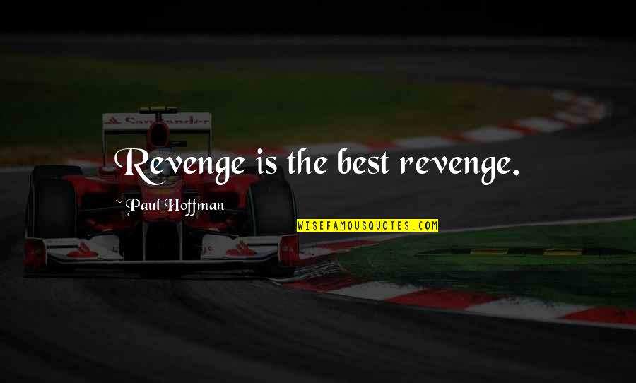 The Best Revenge Quotes By Paul Hoffman: Revenge is the best revenge. The Best Revenge Quotes By Paul Hoffman: Revenge is the best revenge.