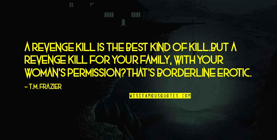 The Best Revenge Quotes By T.M. Frazier: A revenge kill is the best kind of The Best Revenge Quotes By T.M. Frazier: A revenge kill is the best kind of