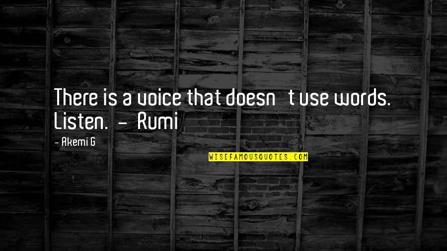 The Best Rumi Quotes By Akemi G: There is a voice that doesn't use words.