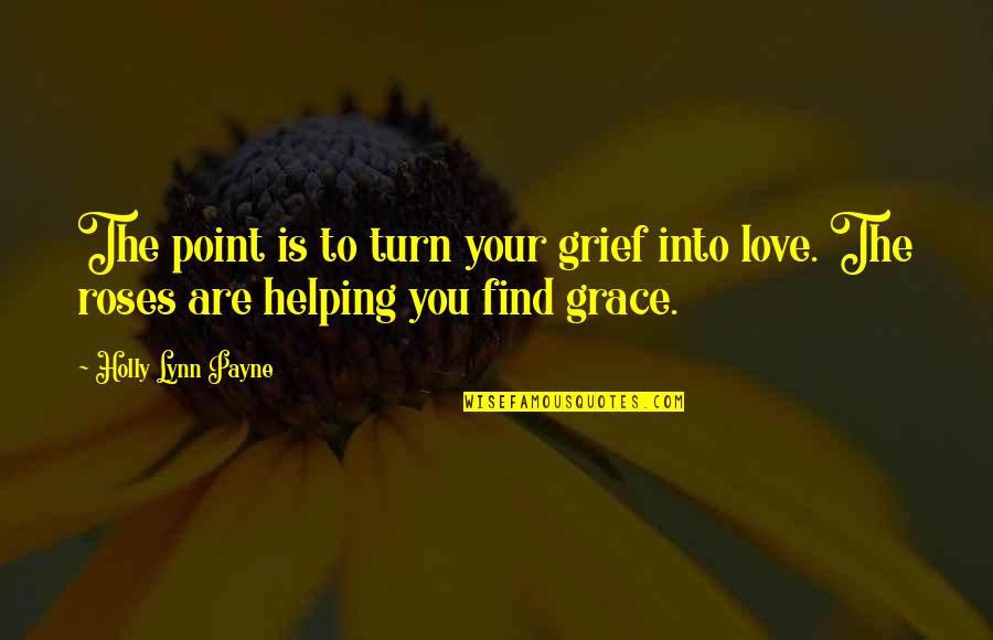 The Best Rumi Quotes By Holly Lynn Payne: The point is to turn your grief into