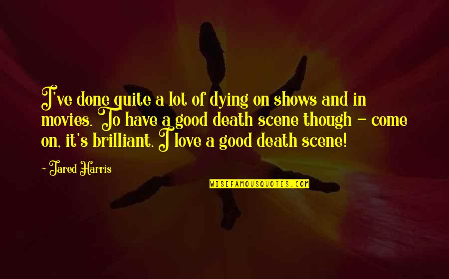 The Best Short English Quotes By Jared Harris: I've done quite a lot of dying on The Best Short English Quotes By Jared Harris: I've done quite a lot of dying on