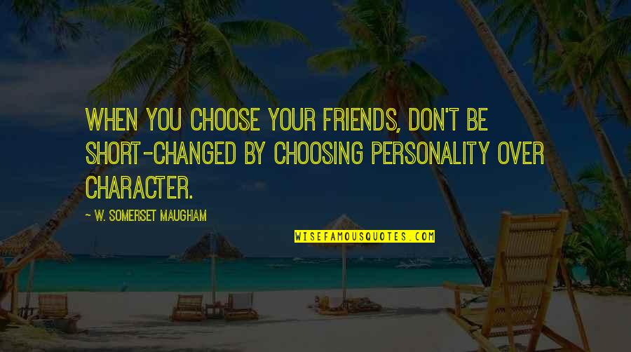 The Best Short Friendship Quotes By W. Somerset Maugham: When you choose your friends, don't be short-changed