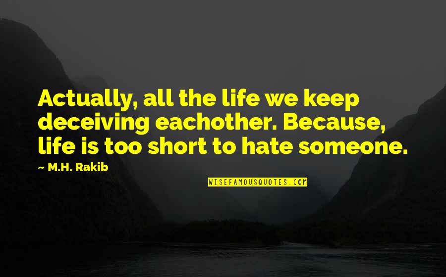 The Best Short Quote Quotes By M.H. Rakib: Actually, all the life we keep deceiving eachother. The Best Short Quote Quotes By M.H. Rakib: Actually, all the life we keep deceiving eachother.