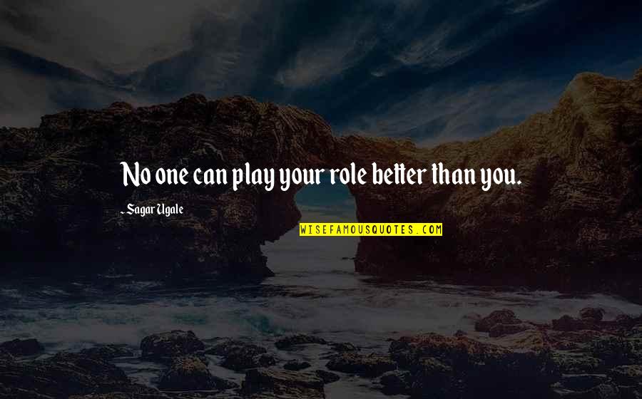 The Best Short Quote Quotes By Sagar Ugale: No one can play your role better than The Best Short Quote Quotes By Sagar Ugale: No one can play your role better than