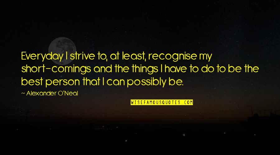 The Best Short Quotes By Alexander O'Neal: Everyday I strive to, at least, recognise my