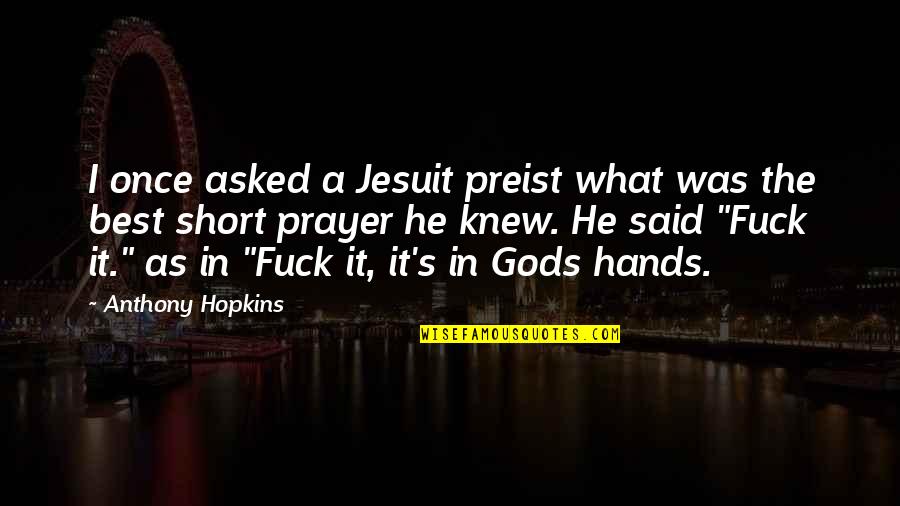 The Best Short Quotes By Anthony Hopkins: I once asked a Jesuit preist what was
