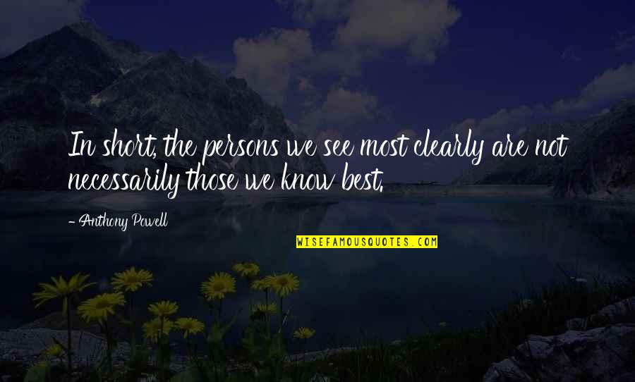 The Best Short Quotes By Anthony Powell: In short, the persons we see most clearly