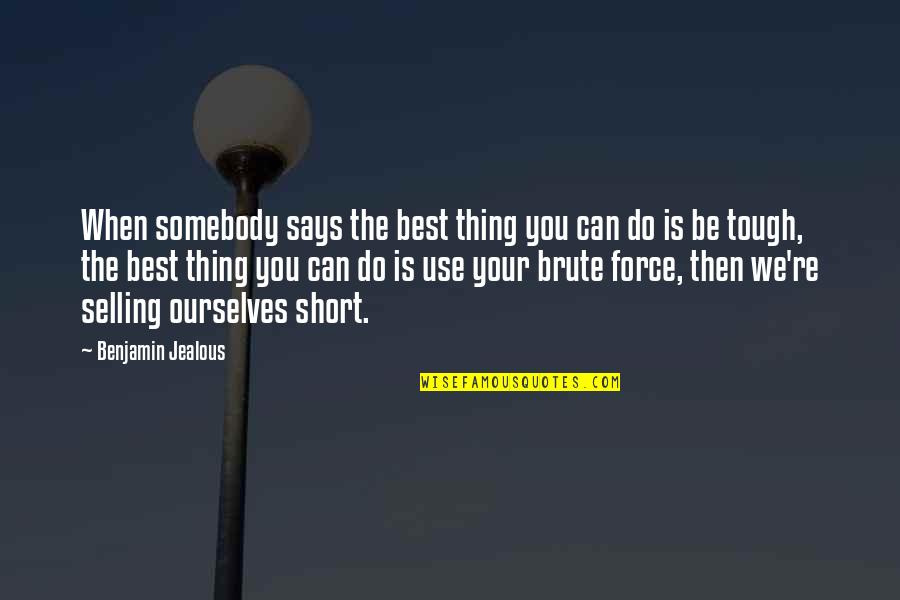 The Best Short Quotes By Benjamin Jealous: When somebody says the best thing you can